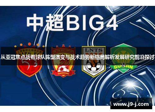 从亚冠焦点战看球队阵型演变与战术趋势新格局解析发展研究前沿探讨 从亚冠焦点战看球队阵型演变与战术趋势新格局解析发展研究前沿探讨