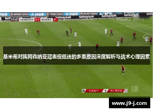基米希对阵阿森纳亚冠表现低迷的多重原因深度解析与战术心理因素