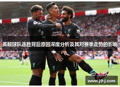 英超球队连胜背后原因深度分析及其对赛季走势的影响 英超球队连胜背后原因深度分析及其对赛季走势的影响