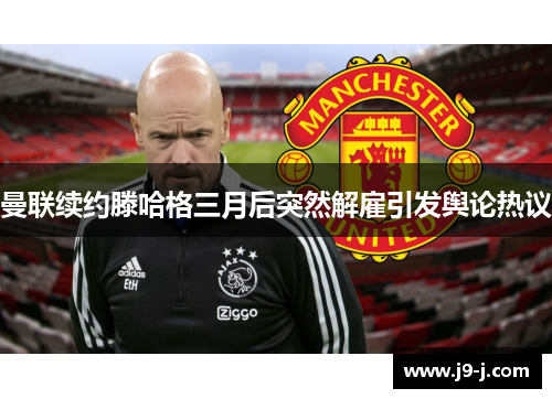 曼联续约滕哈格三月后突然解雇引发舆论热议