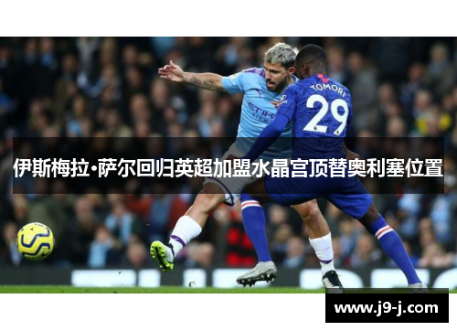 伊斯梅拉·萨尔回归英超加盟水晶宫顶替奥利塞位置